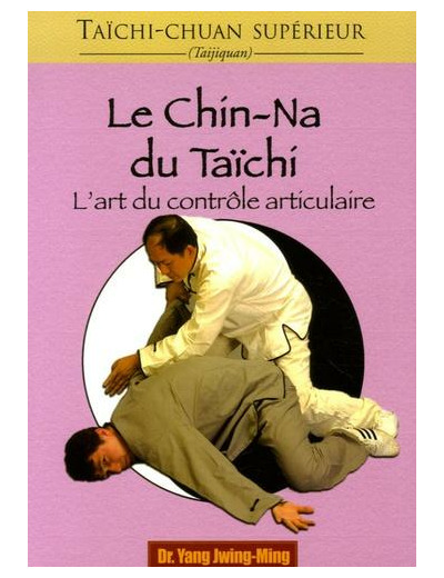 Le chin-na du taïchi - L'art du contrôle articulaire