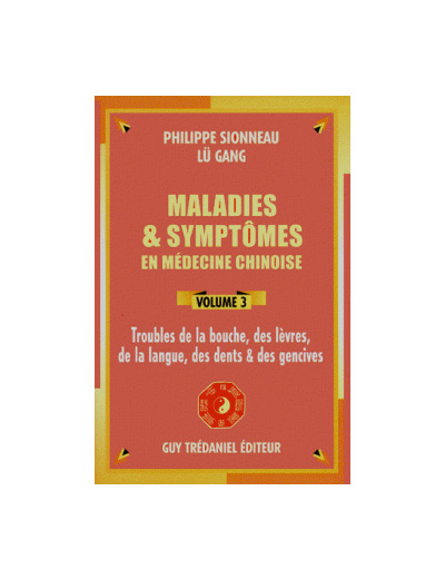 Maladies et symptômes en médecine chinoise, vol 3, Troubles de la bouche, des lèvres, de la langue, des dents & des gencives