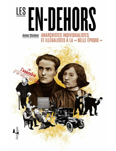 LES EN-DEHORS - ANARCHISTES INDIVIDUALISTES ET ILLEGALISTES A LA BELLE EPOQUE