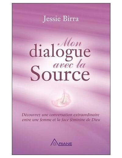 Mon dialogue avec la source - Découvrez une conversation extraordinaire entre une femme et la face féminine de Dieu -