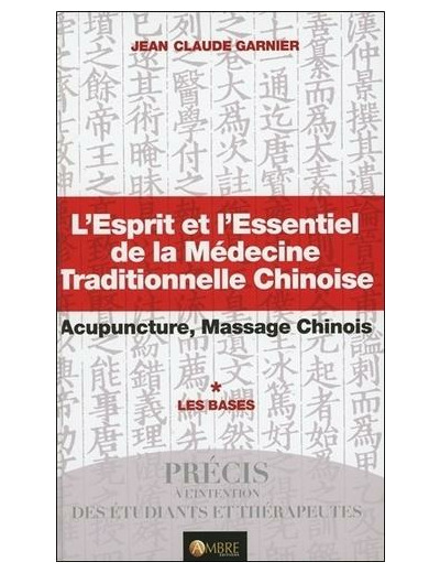 L'Esprit et l'Essentiel de la Médecine Traditionnelle Chinoise - Acupuncture, Massage chinois ; Tome 1 : Les bases