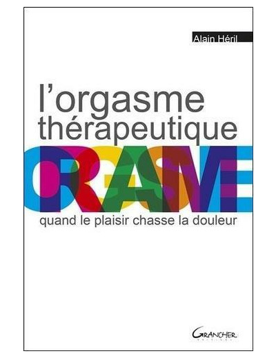 L'orgasme thérapeutique - Quand le plaisir chasse la douleur