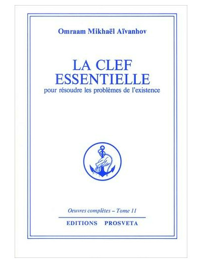 La clef essentielle pour résoudre les problèmes de l'existence. Oeuvres complètes, Tome 11