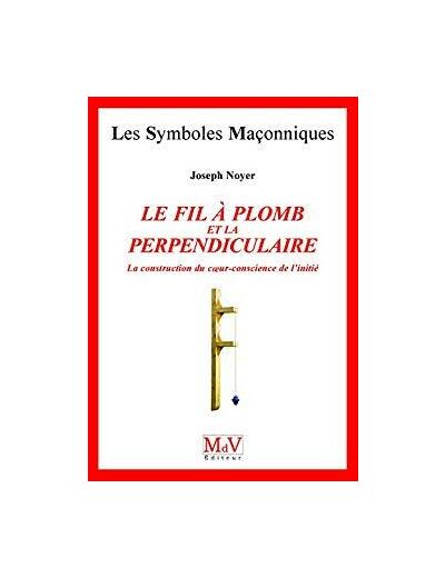 N°18 Joseph Noyer, Le Fil à plomb et la perpendiculaire " La construction du cœur conscience de l'initié "