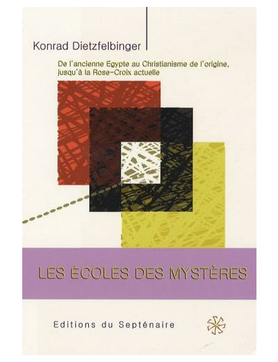 Les écoles des mystères - De l'Ancienne Egypte au Christianisme de l'origine, jusqu'à la Rose-Croix actuelle