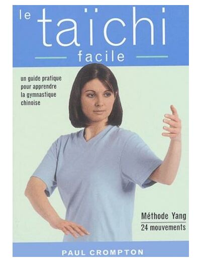 Le taïchi facile - Un guide pratique pour acquérir une santé physique et mentale par la maîtrise des mouvements essentiels du taïchi-chuan