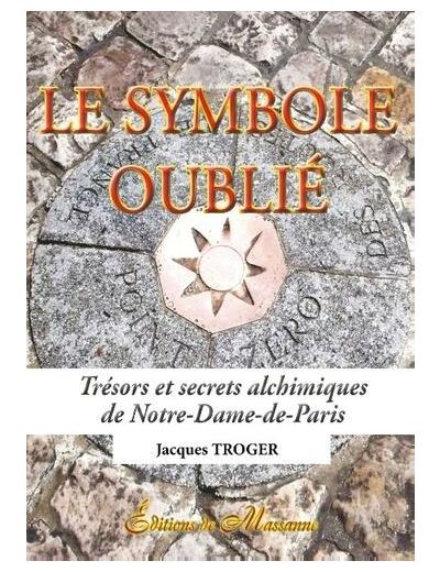 Le symbole oublié - Trésors et secrets alchimiques de Notre-Dame-de-Paris