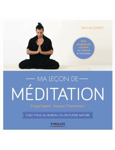 Ma leçon de méditation - Corps/esprit : retrouvez l'harmonie ! Chez vous, au bureau ou en pleine nature