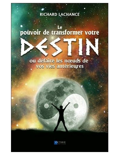 Le pouvoir de transformer votre destin ou défaire les noeuds de vos vies antérieures -