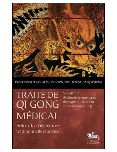 Traité de Qi Gong médical selon la médecine traditionnelle chinoise - Volume 2, Alchimie énergétique, thérapie du Dao Yin et déviations du Qi