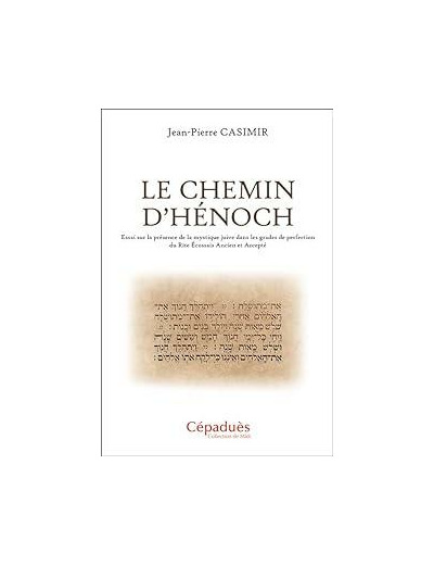 Le Chemin d'Hénoch - Essai sur la présence de la mystique juive dans les grades de perfection du Rite écossais ancien et accepté