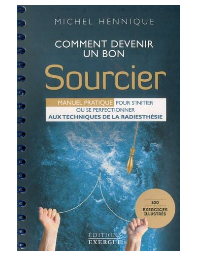 Comment devenir un bon sourcier - Manuel pratique pour s'initier ou se perfectionner aux techniques de la radiesthésie