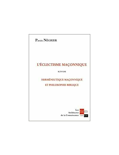 L'eclectisme maçonnique suivi de Herméneutique maçonnique et philosophie biblique