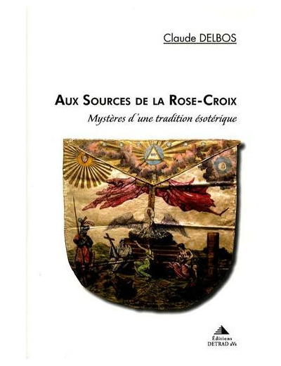 Aux sources de la Rose-Croix - Mystères d'une tradition ésotérique