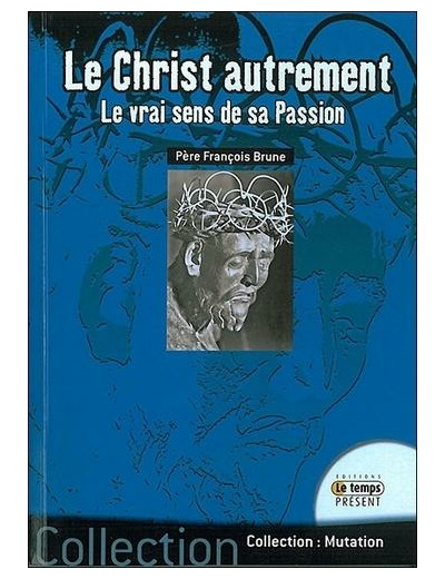 Le Christ autrement - Le vrai sens de sa passion
