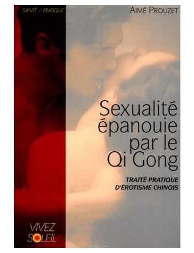 Sexualité épanouie par le Qi Gong. Traité pratique d'érotisme chinois