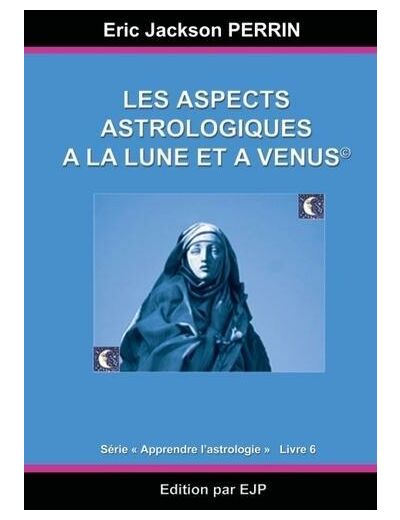 Astrologie - Livre 6 : Les aspects astrologiques à la Lune et à Vénus