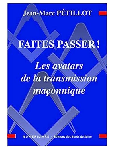 Faites Passer! les Avatars de la Transmission Maconnique