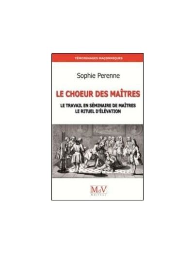 Sophie Perenne, LE CHOEUR DES MAÎTRES," le travail en séminaire de Maîtres, le rituel d'élévation"