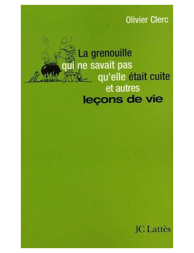 La grenouille qui ne savait pas qu'elle était cuite... et autres leçons de vie