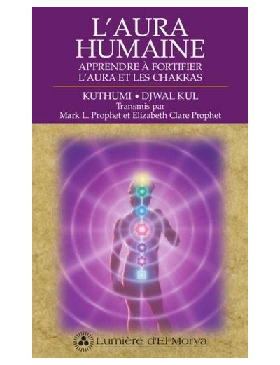 L'aura humaine - Apprendre à fortifier l'aura et les chakras