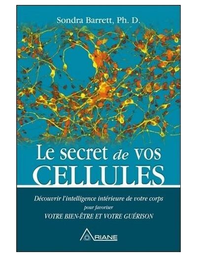 Le secret de vos cellules - Découvrir l'intelligence intérieure de votre corps pour favoriser votre bien-être et votre guérison