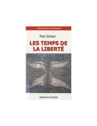 Paul SCHAM, LES TEMPS DE LA LIBERTÉ,"De la Franc-Maçonnerie à la Voie Initiatique."