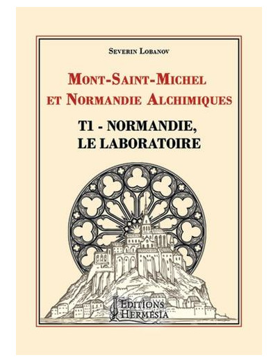 Mont Saint-Michel et Normandie alchimiques - Tome 1, Normandie, le laboratoire -