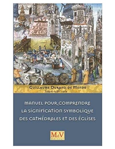 Guillaume Durand de Mende - Evèque du III siècle, Manuel pour comprendre la signification symbolique des cathédrales et des églises