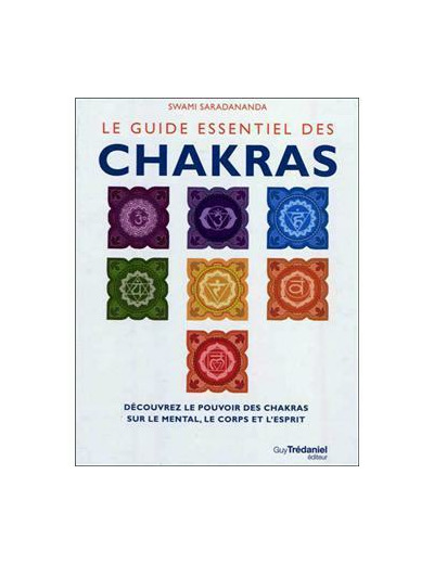 Le guide essentiel des Chakras - Découvrez le pouvoir des chakras sur le mental, le corps et l'esprit