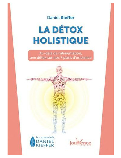 La détox holistique - Au-delà de l'alimentation, une détox sur nos 7 plans d'existence