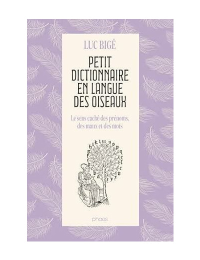 Petit dictionnaire en langue des oiseaux - Le sens caché des prénoms, des maux et des mots