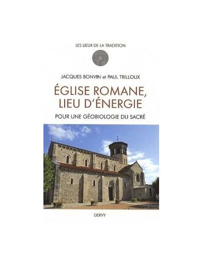 Église romane, lieu d'énergie - Pour une géobiologie du Sacré
