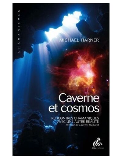 Cavernes et cosmos - Rencontres chamaniques avec une autre réalité
