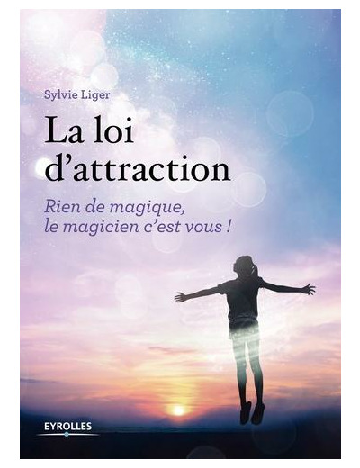 La loi d'attraction - Rien de magique, le magicien c'est vous !