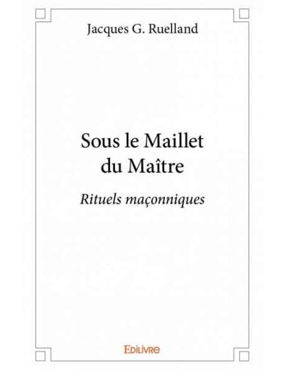 Sous le Maillet du Maître Rituels maçonniques