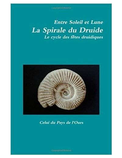 Entre Soleil Et Lune. La Spirale Du Druide. Le Cycle Des Fêtes Druidiques.
