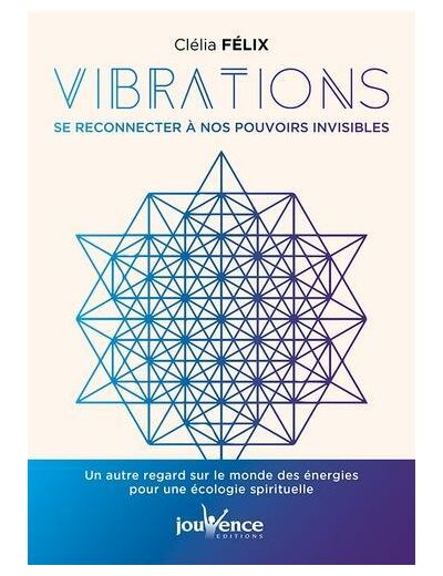 Vibrations : Se reconnecter à nos pouvoirs invisibles - Un autre regard sur le monde des énergies pour une écologie spirituelle