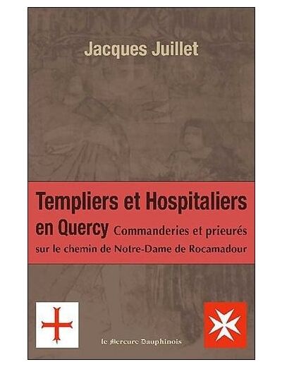 Les Templiers et Hospitaliers en Quercy - Commanderies et prieurés sur le chemin de Notre-Dame de Rocamadour