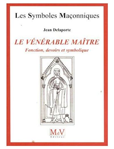 N°33 Jean Delaporte, LE VÉNÉRABLE MAÎTRE, Fonction, devoirs et symbolique