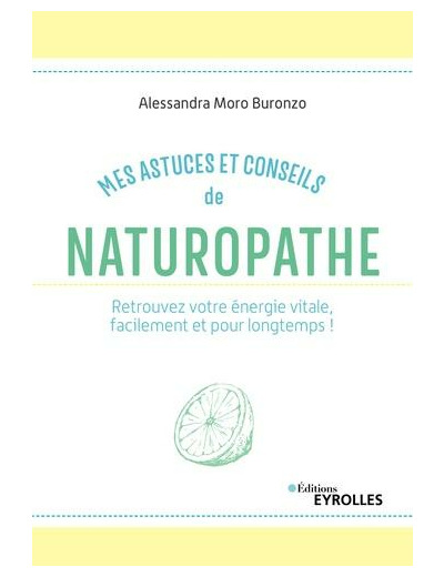 Mes astuces et conseils de naturopathe - Retrouvez votre énergie vitale, facilement et pour longtemps !