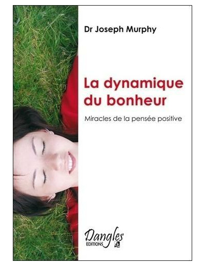 LA DYNAMIQUE DU BONHEUR. Miracles de la pensée positive