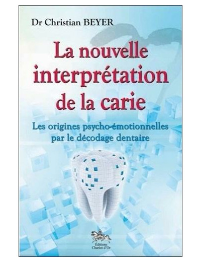 La nouvelle interprétation de la carie - Les origines psycho-émotionnelles par le décodage dentaire