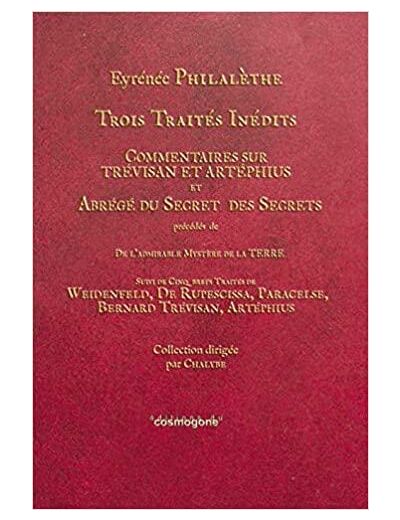 Trois traités inédits - Commentaires sur Trévisan et Artéphius et Abrégé du secret des secrets précédé de De l'admirable mystère de la Terre suivis de cinq brefs traités -