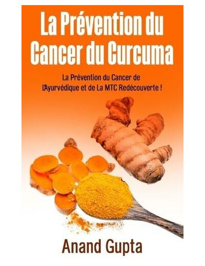 La prévention du cancer du curcuma - La Prévention du Cancer de L'Ayurvédique et de La MTC Redécouverte !
