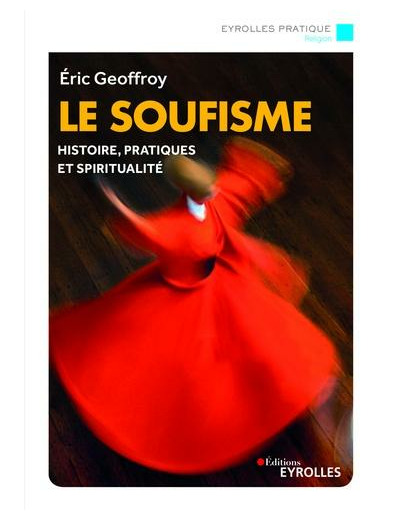 Le soufisme - Histoire, fondements et pratiques de l'Islam spirituel