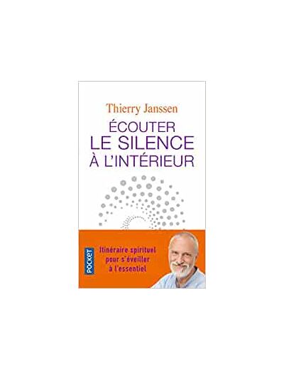 Ecouter le silence à l'intérieur - Itinéraire spirituel pour s'éveiller à l'essentiel -