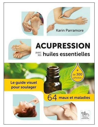 Acupression avec les huiles essentielles - Le guide visuel pour soulager 64 maux et maladies