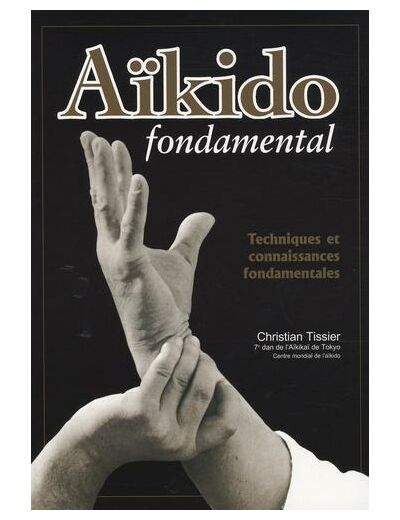 Aïkido fondamental - Techniques et connaissances fondamentales