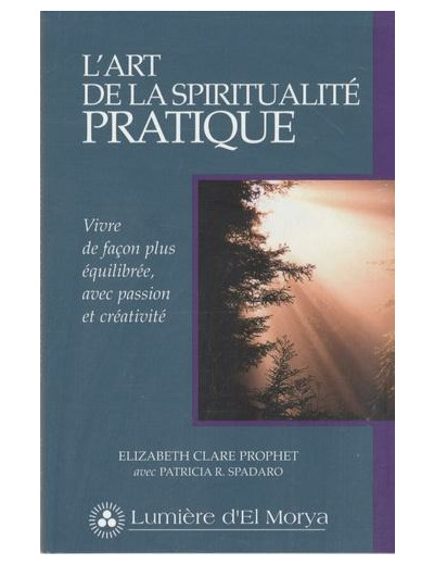 L'art de la spiritualité pratique - Vivre de façon plus équilibrée, avec passion et créativité